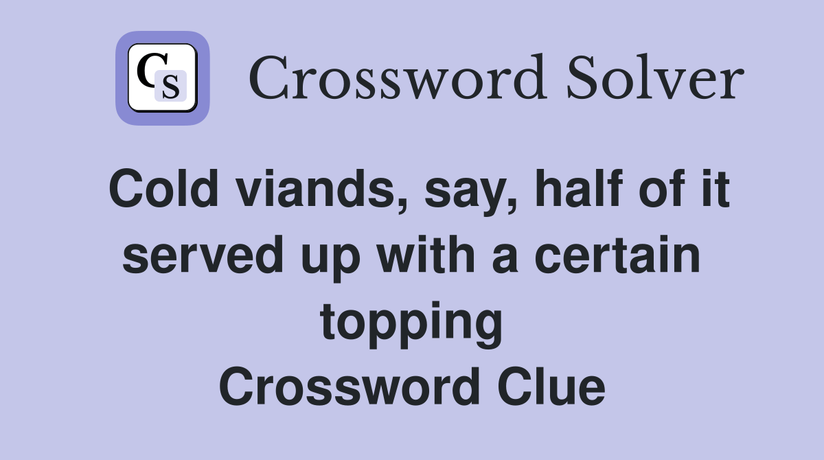 Cold viands, say, half of it served up with a certain topping